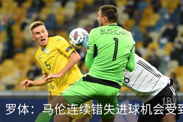罗体：马伦连续错失进球机会受到质疑，范尼正在帮助他找回状态